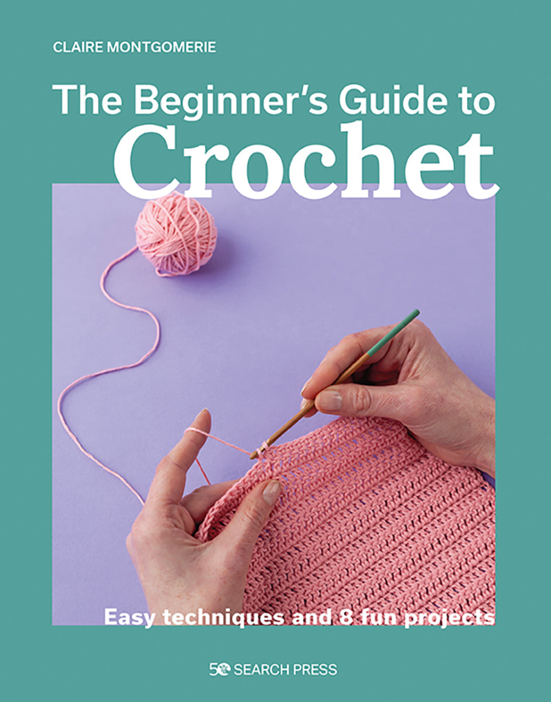 The Beginners Guide to Crochet by Claire Montgomerie